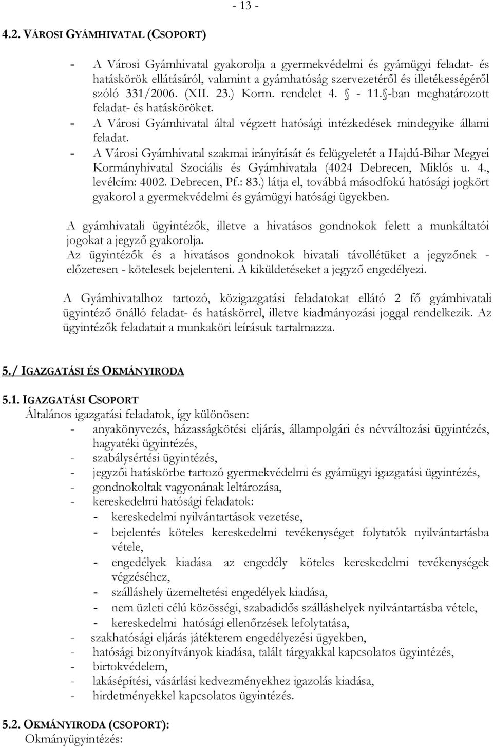 (XII. 23.) Korm. rendelet 4. - 11. -ban meghatározott feladat- és hatásköröket. - A Városi Gyámhivatal által végzett hatósági intézkedések mindegyike állami feladat.