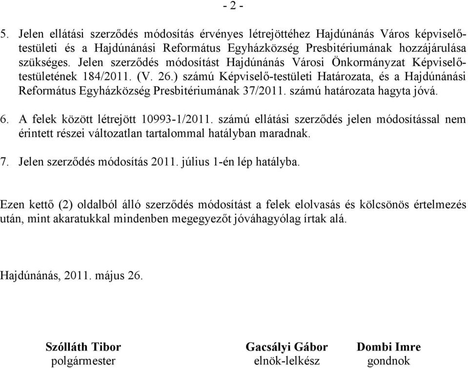 ) számú Képviselő-testületi Határozata, és a Hajdúnánási Református Egyházközség Presbitériumának 37/2011. számú határozata hagyta jóvá. 6. A felek között létrejött 10993-1/2011.