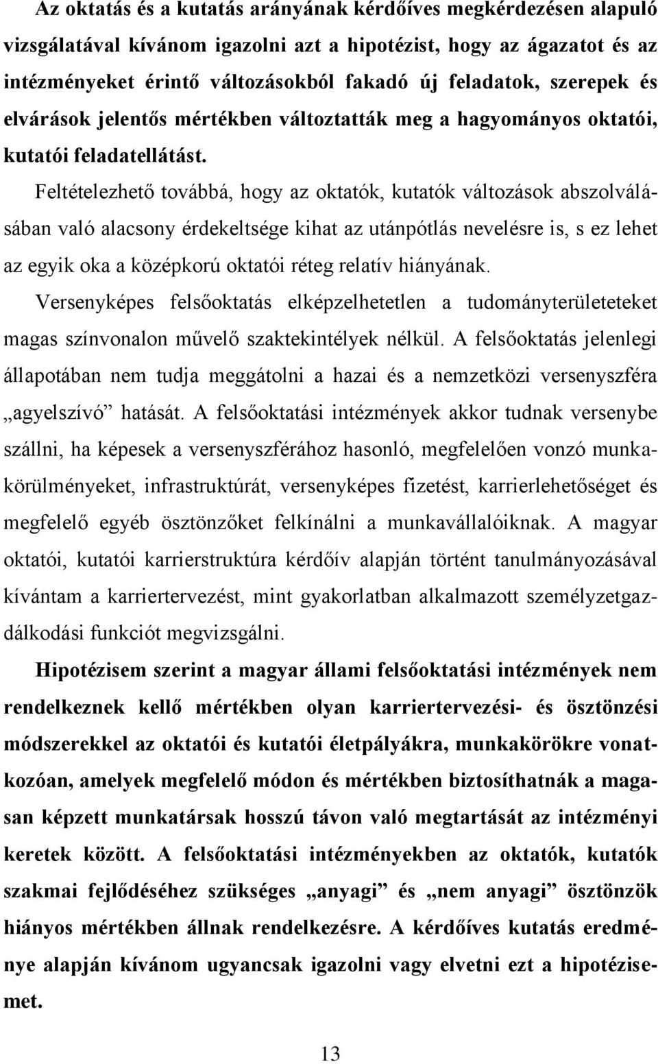 Feltételezhető továbbá, hogy az oktatók, kutatók változások abszolválásában való alacsony érdekeltsége kihat az utánpótlás nevelésre is, s ez lehet az egyik oka a középkorú oktatói réteg relatív