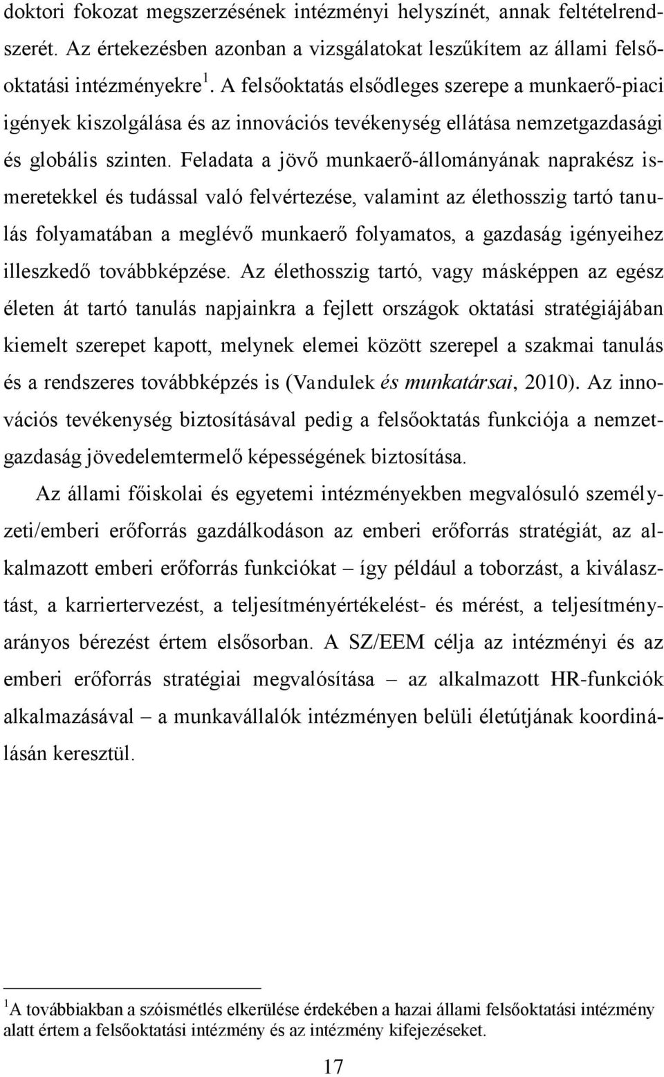 Feladata a jövő munkaerő-állományának naprakész ismeretekkel és tudással való felvértezése, valamint az élethosszig tartó tanulás folyamatában a meglévő munkaerő folyamatos, a gazdaság igényeihez