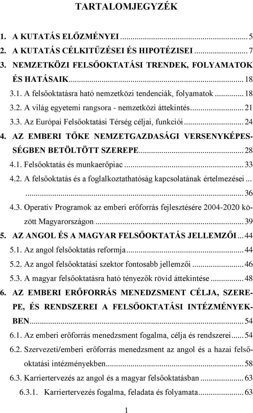 .. 28 4.1. Felsőoktatás és munkaerőpiac... 33 4.2. A felsőoktatás és a foglalkoztathatóság kapcsolatának értelmezései...... 36 4.3. Operatív Programok az emberi erőforrás fejlesztésére 2004-2020 között Magyarországon.