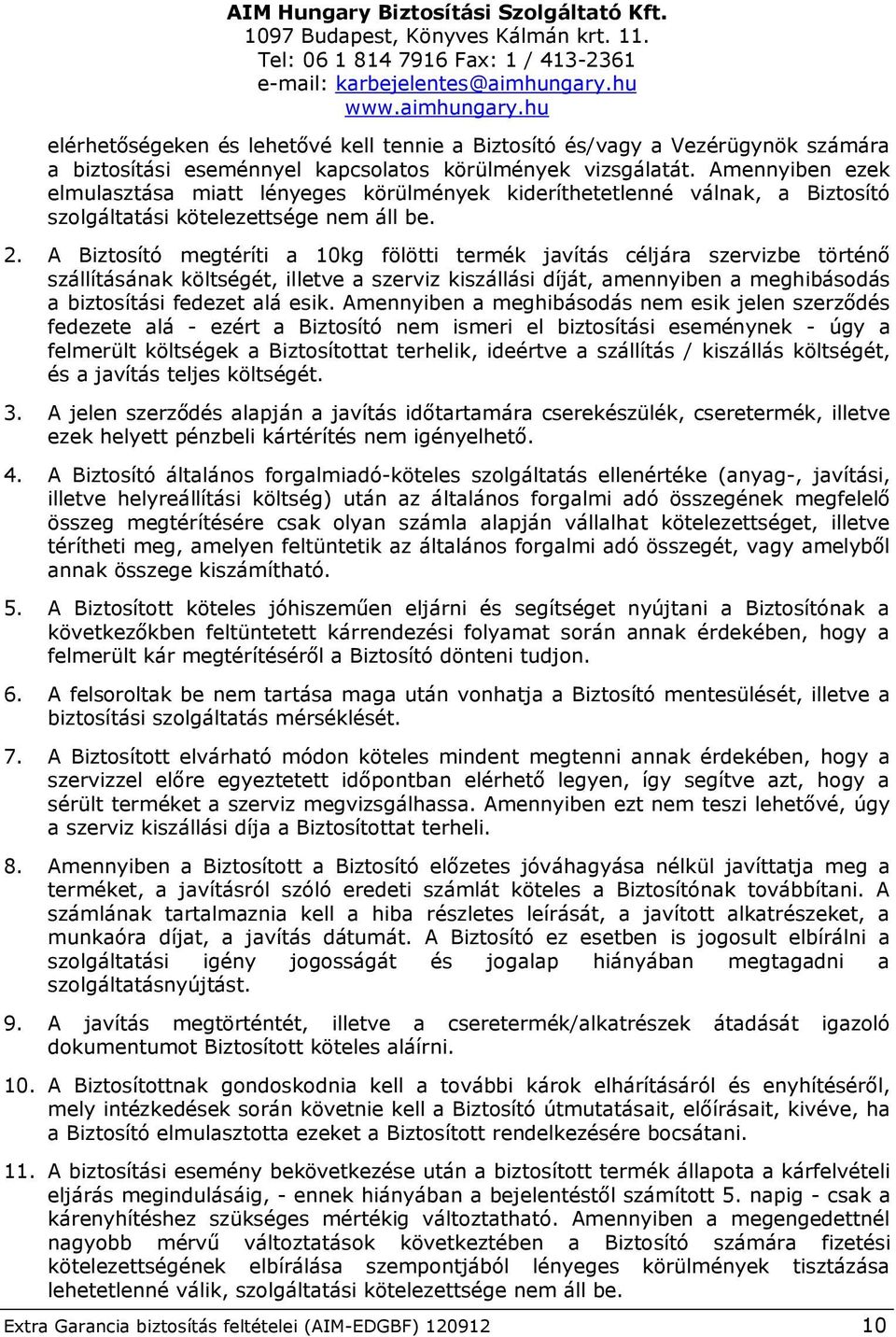 Amennyiben ezek elmulasztása miatt lényeges körülmények kideríthetetlenné válnak, a Biztosító szolgáltatási kötelezettsége nem áll be. 2.