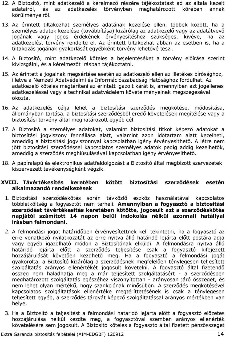 érvényesítéshez szükséges, kivéve, ha az adatkezelést törvény rendelte el. Az érintett tiltakozhat abban az esetben is, ha a tiltakozás jogának gyakorlását egyébként törvény lehetővé teszi. 14.