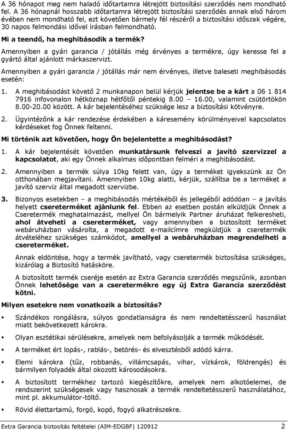 írásban felmondható. Mi a teendő, ha meghibásodik a termék? Amennyiben a gyári garancia / jótállás még érvényes a termékre, úgy keresse fel a gyártó által ajánlott márkaszervizt.