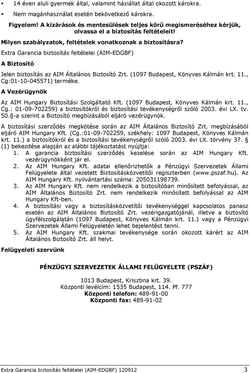 Extra Garancia biztosítás feltételei (AIM-EDGBF) A Biztosító Jelen biztosítás az AIM Általános Biztosító Zrt. (1097 Budapest, Könyves Kálmán krt. 11., Cg:01-10-045571) terméke.