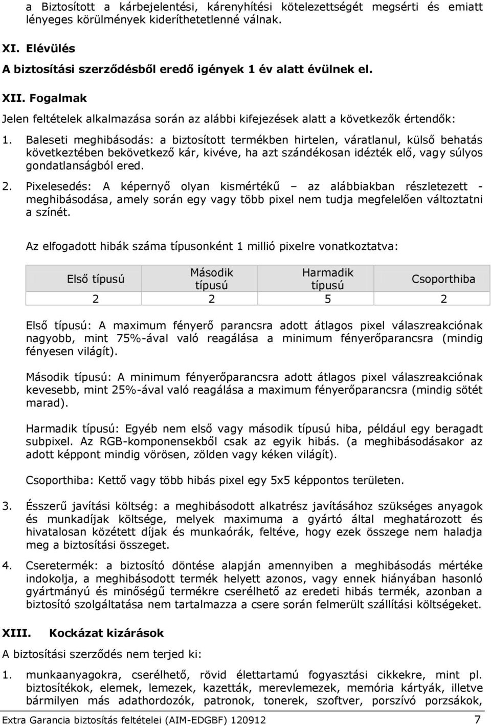 Baleseti meghibásodás: a biztosított termékben hirtelen, váratlanul, külső behatás következtében bekövetkező kár, kivéve, ha azt szándékosan idézték elő, vagy súlyos gondatlanságból ered. 2.