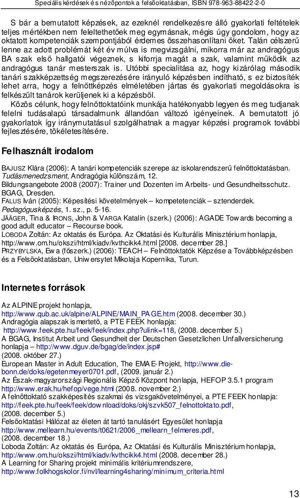 Talán célszerő lenne az adott problémát két év múlva is megvizsgálni, mikorra már az andragógus BA szak elsı hallgatói végeznek, s kiforrja magát a szak, valamint mőködik az andragógus tanár