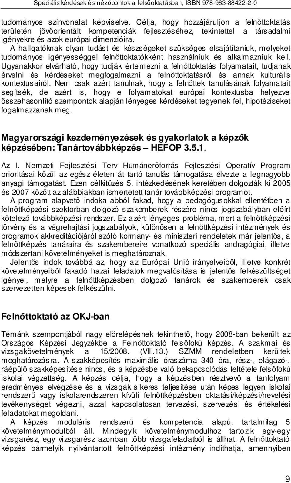 Ugyanakkor elvárható, hogy tudják értelmezni a felnıttoktatás folyamatait, tudjanak érvelni és kérdéseket megfogalmazni a felnıttoktatásról és annak kulturális kontextusairól.