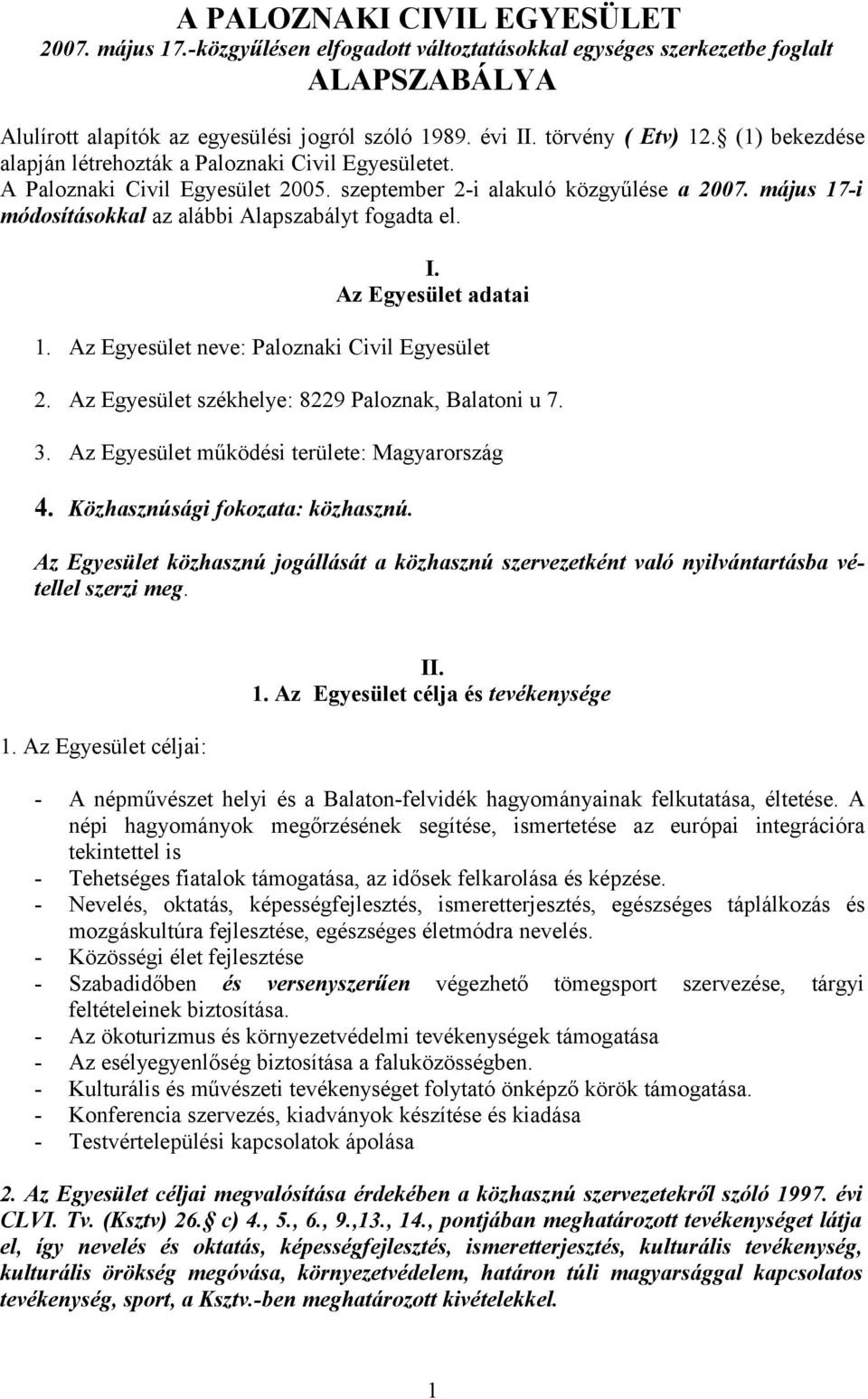 május 17-i módosításokkal az alábbi Alapszabályt fogadta el. I. Az Egyesület adatai 1. Az Egyesület neve: Paloznaki Civil Egyesület 2. Az Egyesület székhelye: 8229 Paloznak, Balatoni u 7. 3.