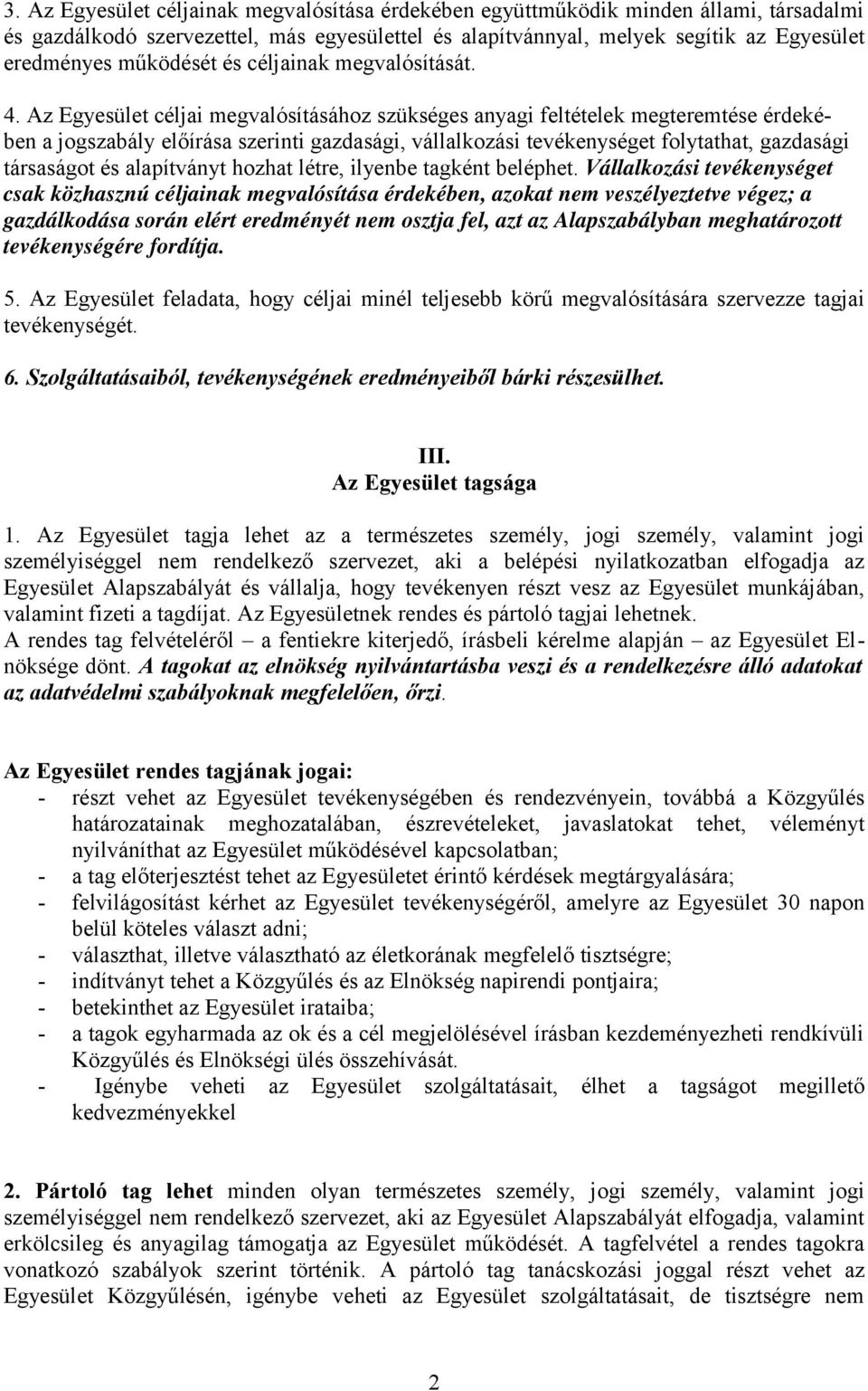 Az Egyesület céljai megvalósításához szükséges anyagi feltételek megteremtése érdekében a jogszabály előírása szerinti gazdasági, vállalkozási tevékenységet folytathat, gazdasági társaságot és