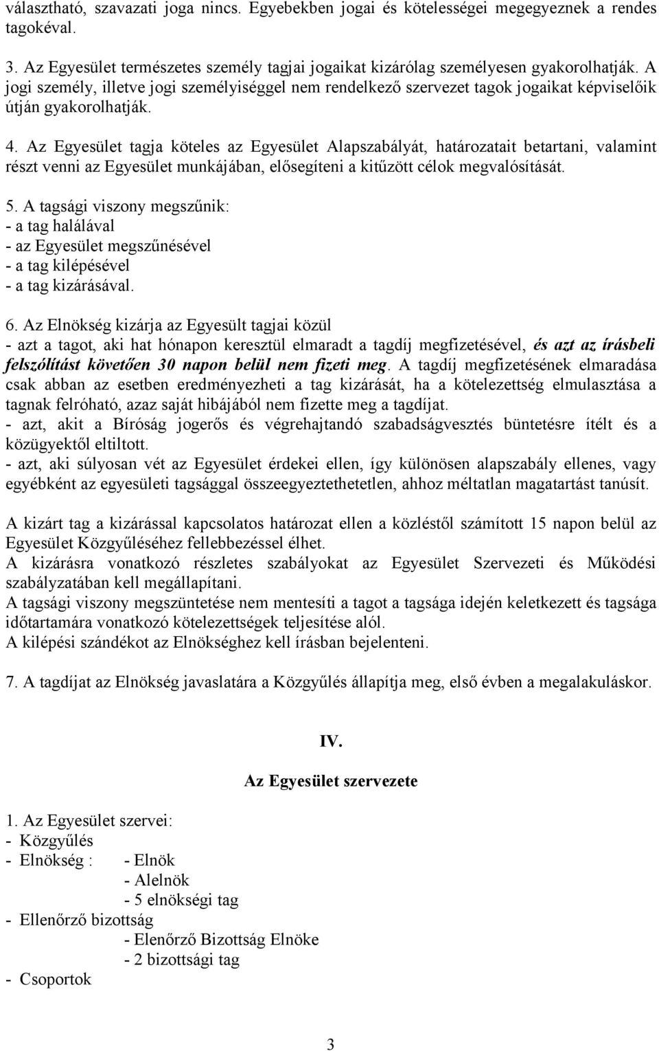 Az Egyesület tagja köteles az Egyesület Alapszabályát, határozatait betartani, valamint részt venni az Egyesület munkájában, elősegíteni a kitűzött célok megvalósítását. 5.