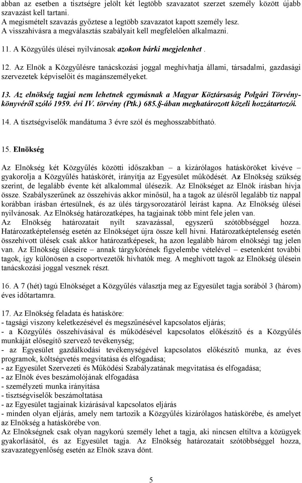 Az Elnök a Közgyűlésre tanácskozási joggal meghívhatja állami, társadalmi, gazdasági szervezetek képviselőit és magánszemélyeket. 13.