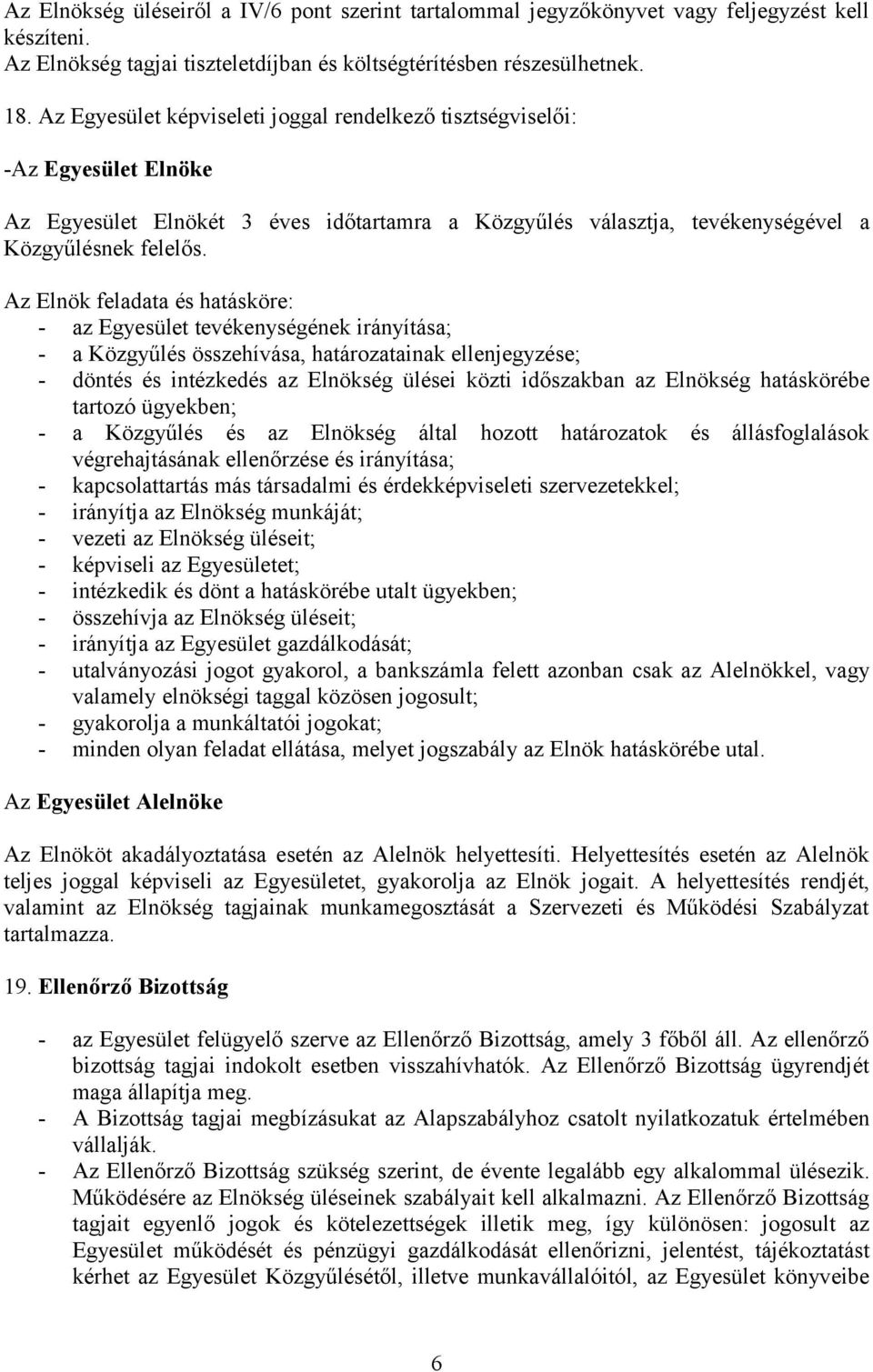 Az Elnök feladata és hatásköre: - az Egyesület tevékenységének irányítása; - a Közgyűlés összehívása, határozatainak ellenjegyzése; - döntés és intézkedés az Elnökség ülései közti időszakban az