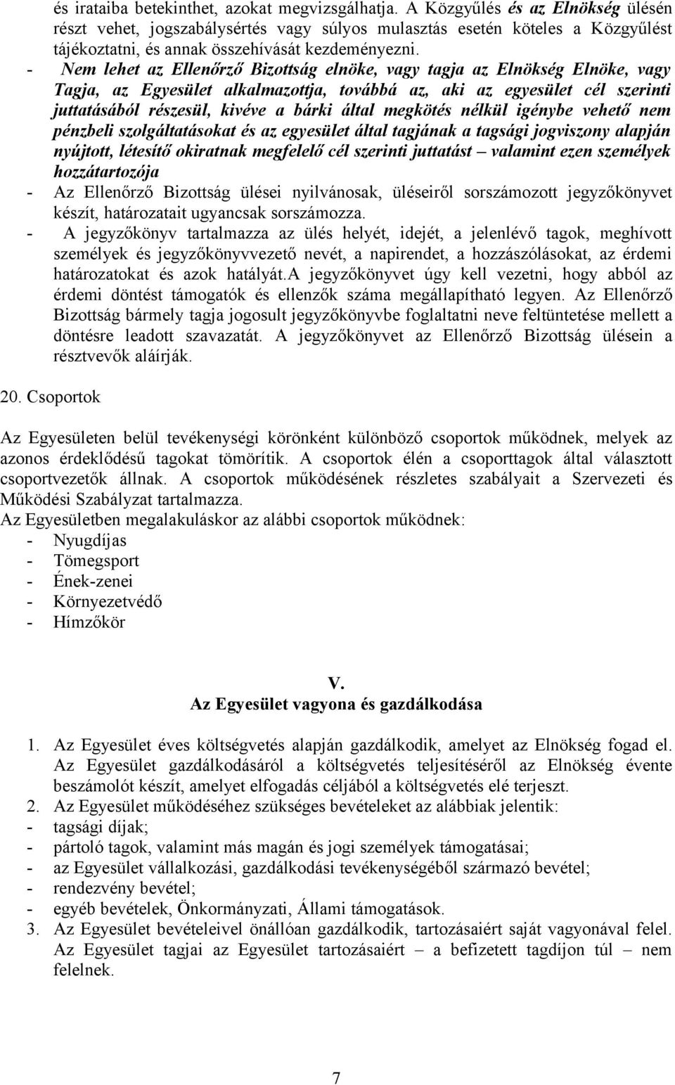 - Nem lehet az Ellenőrző Bizottság elnöke, vagy tagja az Elnökség Elnöke, vagy Tagja, az Egyesület alkalmazottja, továbbá az, aki az egyesület cél szerinti juttatásából részesül, kivéve a bárki által