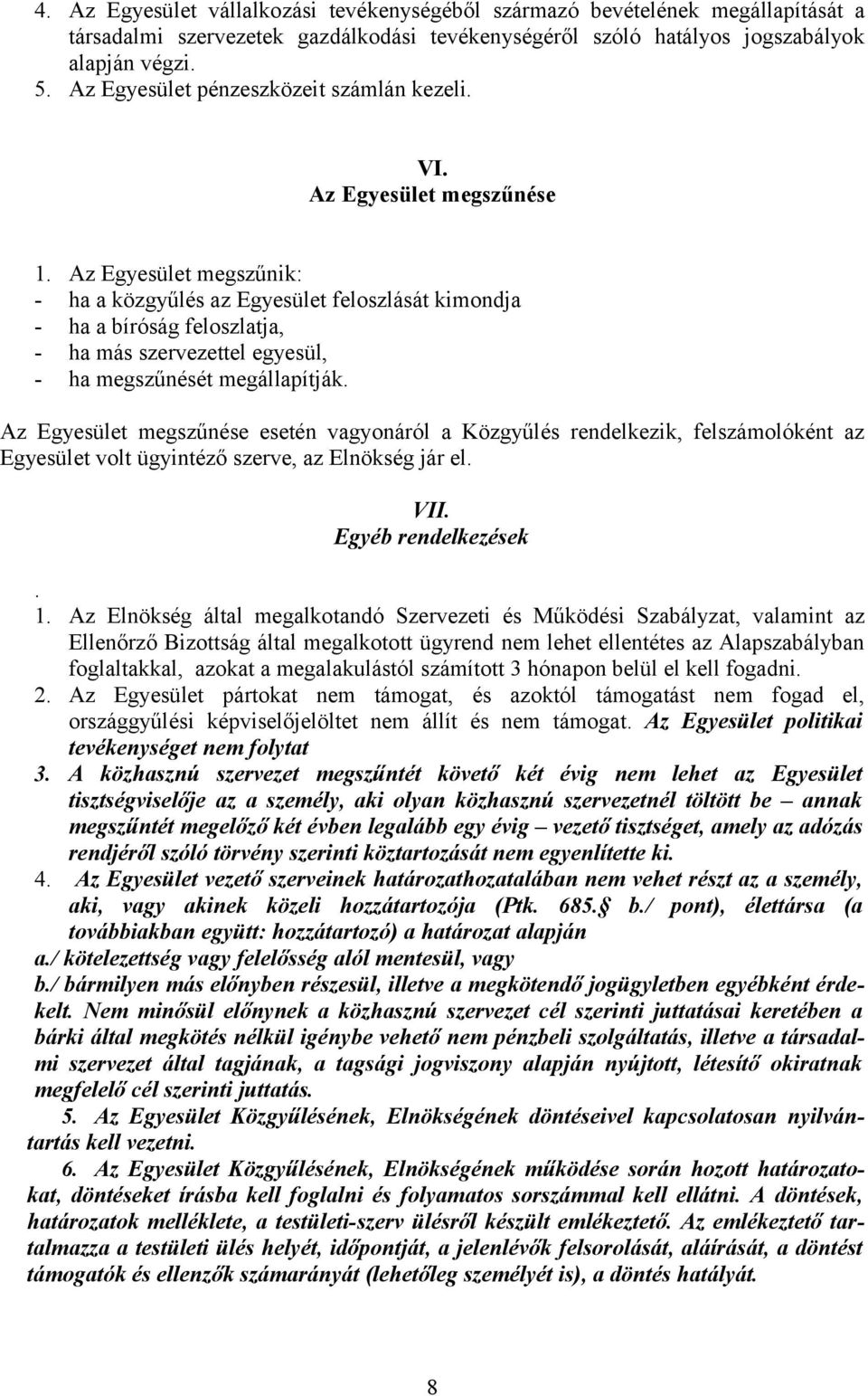 Az Egyesület megszűnik: - ha a közgyűlés az Egyesület feloszlását kimondja - ha a bíróság feloszlatja, - ha más szervezettel egyesül, - ha megszűnését megállapítják.