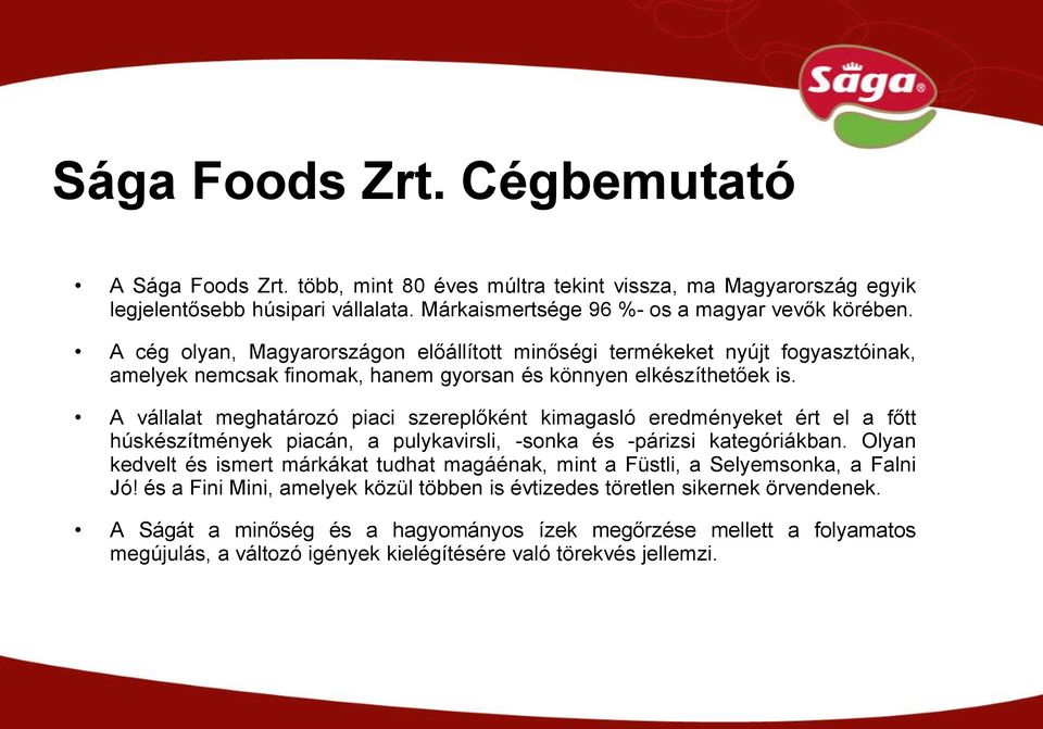 A vállalat meghatározó piaci szereplőként kimagasló eredményeket ért el a főtt húskészítmények piacán, a pulykavirsli, -sonka és -párizsi kategóriákban.