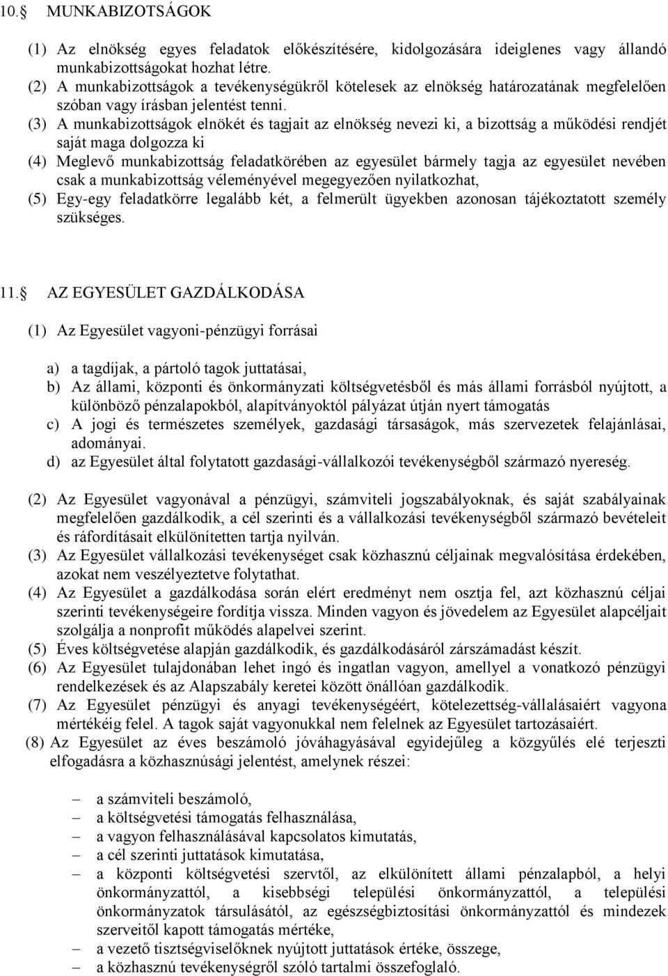 (3) A munkabizottságok elnökét és tagjait az elnökség nevezi ki, a bizottság a működési rendjét saját maga dolgozza ki (4) Meglevő munkabizottság feladatkörében az egyesület bármely tagja az