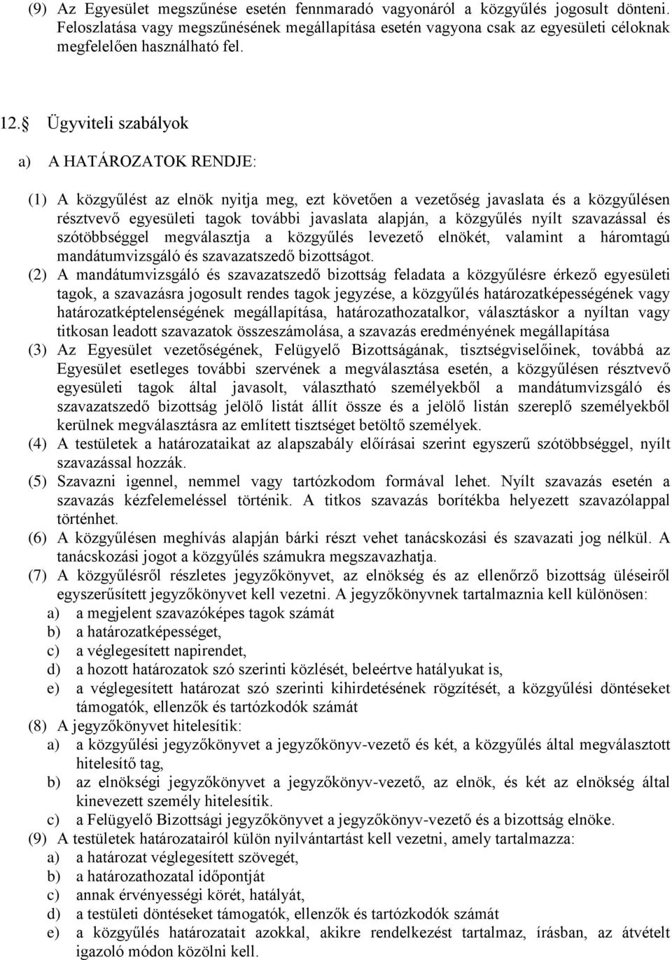 Ügyviteli szabályok a) A HATÁROZATOK RENDJE: (1) A közgyűlést az elnök nyitja meg, ezt követően a vezetőség javaslata és a közgyűlésen résztvevő egyesületi tagok további javaslata alapján, a