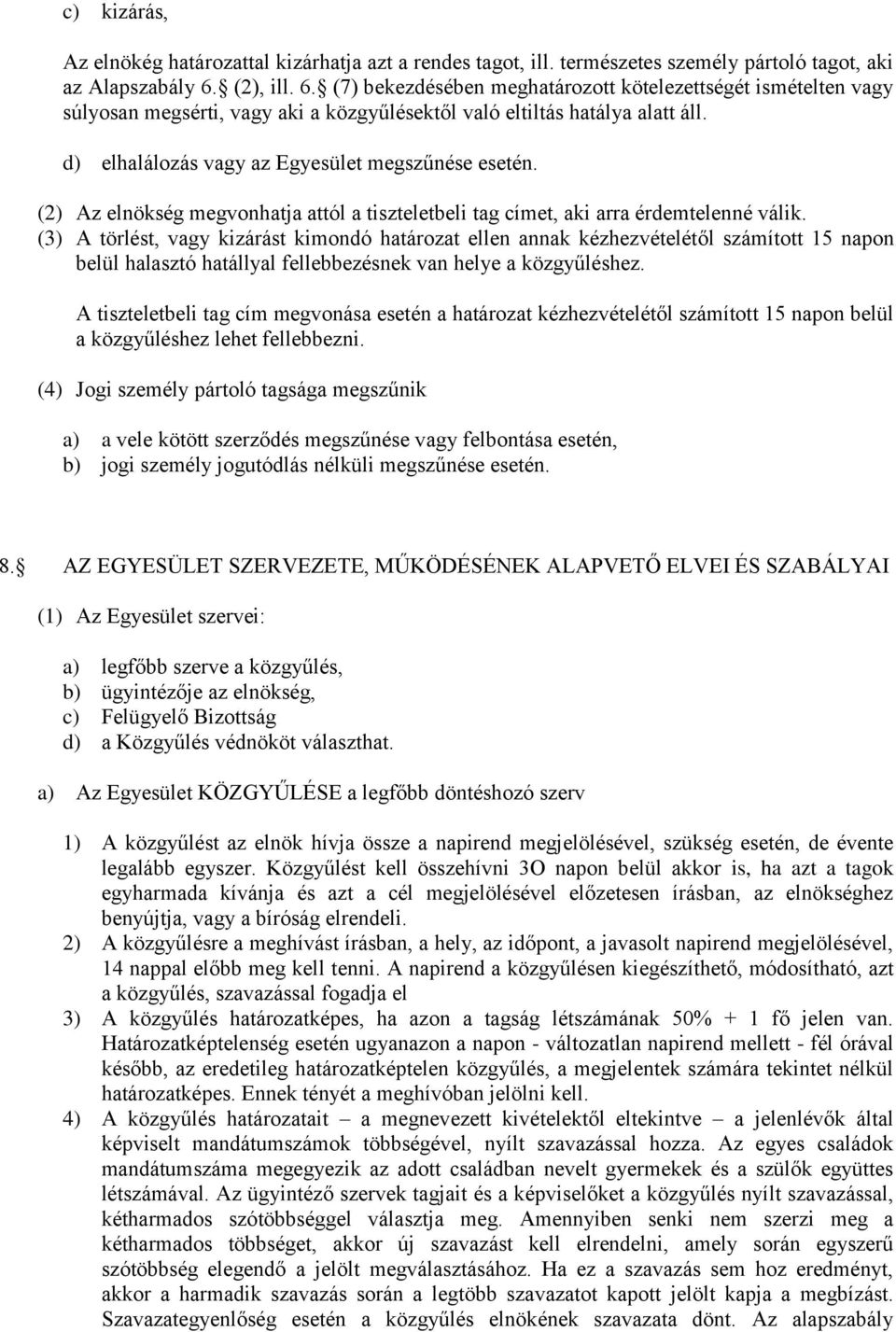 d) elhalálozás vagy az Egyesület megszűnése esetén. (2) Az elnökség megvonhatja attól a tiszteletbeli tag címet, aki arra érdemtelenné válik.