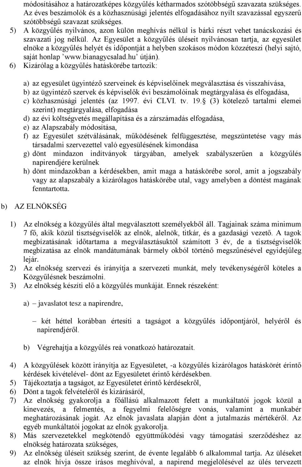 5) A közgyűlés nyilvános, azon külön meghívás nélkül is bárki részt vehet tanácskozási és szavazati jog nélkül.