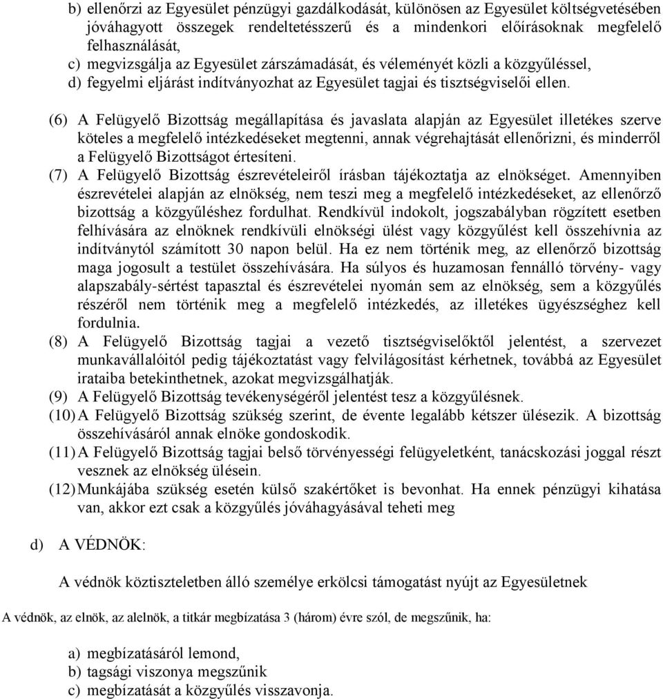 (6) A Felügyelő Bizottság megállapítása és javaslata alapján az Egyesület illetékes szerve köteles a megfelelő intézkedéseket megtenni, annak végrehajtását ellenőrizni, és minderről a Felügyelő