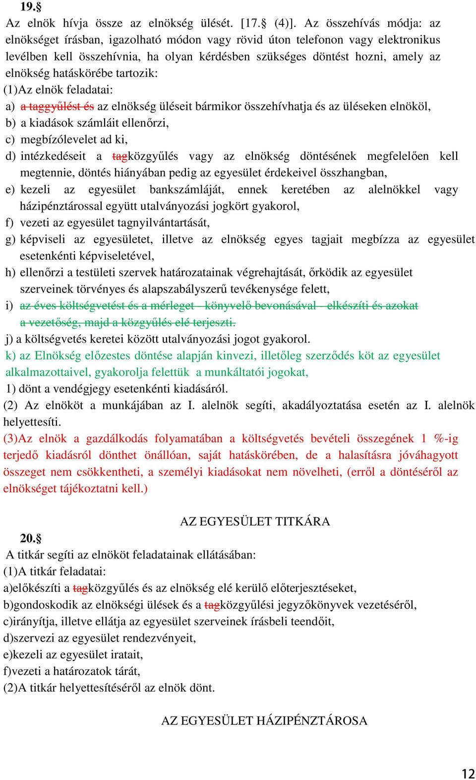 hatáskörébe tartozik: (1)Az elnök feladatai: a) a taggyőlést és az elnökség üléseit bármikor összehívhatja és az üléseken elnököl, b) a kiadások számláit ellenırzi, c) megbízólevelet ad ki, d)