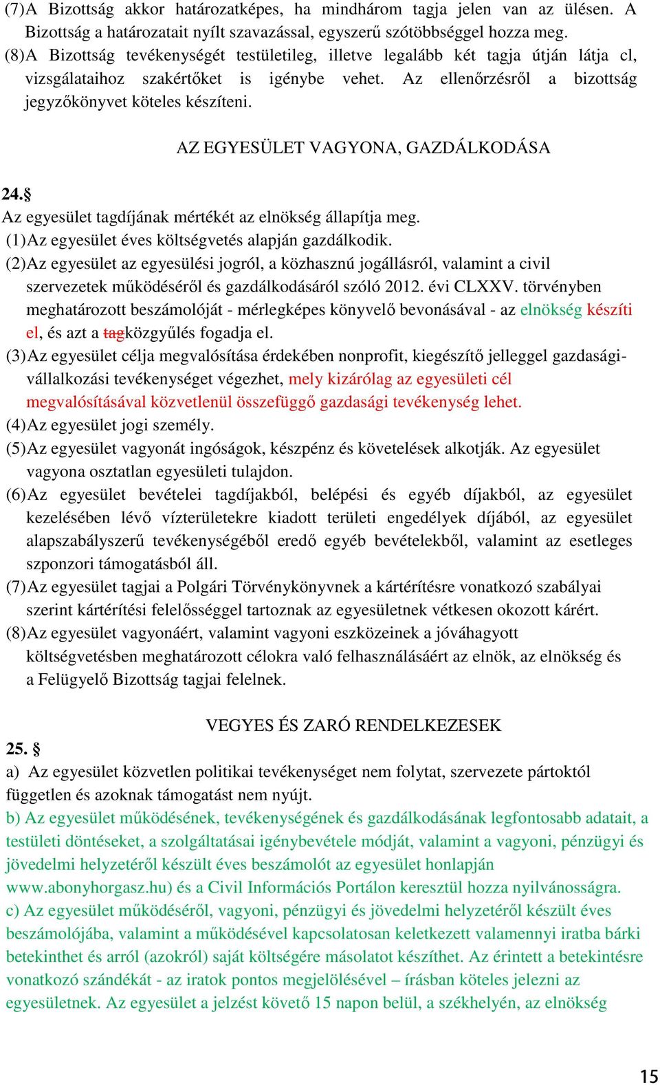 AZ EGYESÜLET VAGYONA, GAZDÁLKODÁSA 24. Az egyesület tagdíjának mértékét az elnökség állapítja meg. (1) Az egyesület éves költségvetés alapján gazdálkodik.