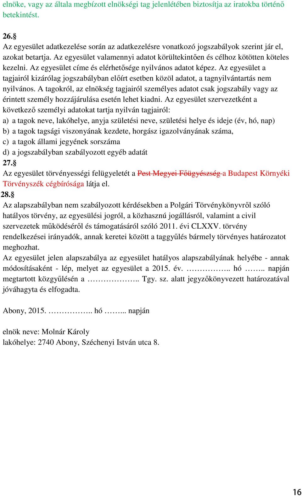 Az egyesület címe és elérhetısége nyilvános adatot képez. Az egyesület a tagjairól kizárólag jogszabályban elıírt esetben közöl adatot, a tagnyilvántartás nem nyilvános.