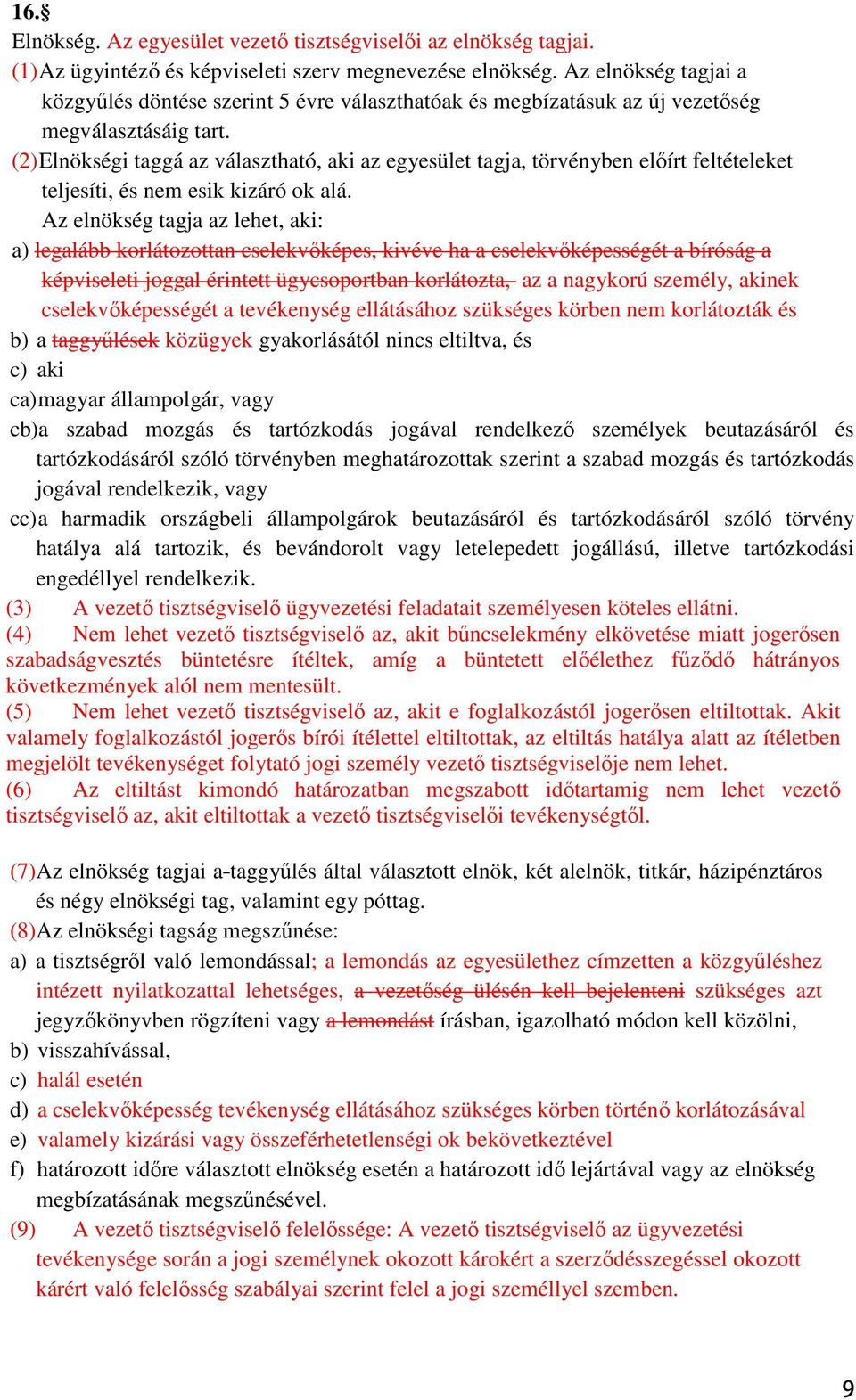 (2) Elnökségi taggá az választható, aki az egyesület tagja, törvényben elıírt feltételeket teljesíti, és nem esik kizáró ok alá.