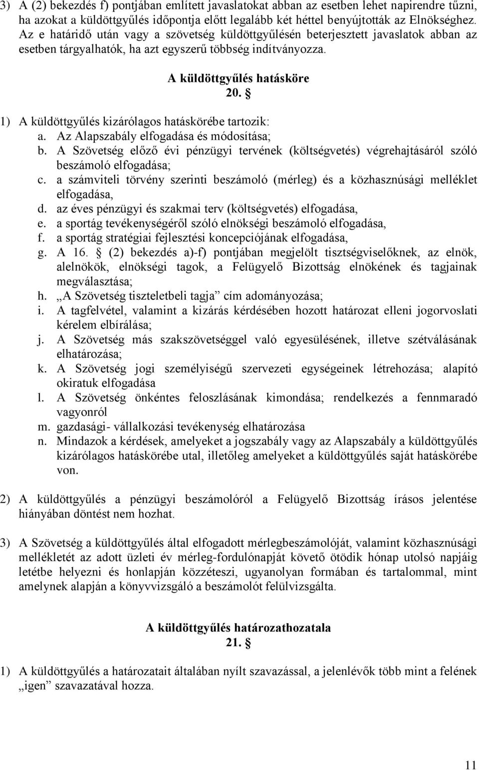 1) A küldöttgyűlés kizárólagos hatáskörébe tartozik: a. Az Alapszabály elfogadása és módosítása; b.