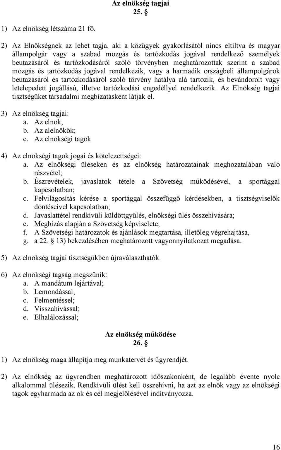 szóló törvényben meghatározottak szerint a szabad mozgás és tartózkodás jogával rendelkezik, vagy a harmadik országbeli állampolgárok beutazásáról és tartózkodásáról szóló törvény hatálya alá