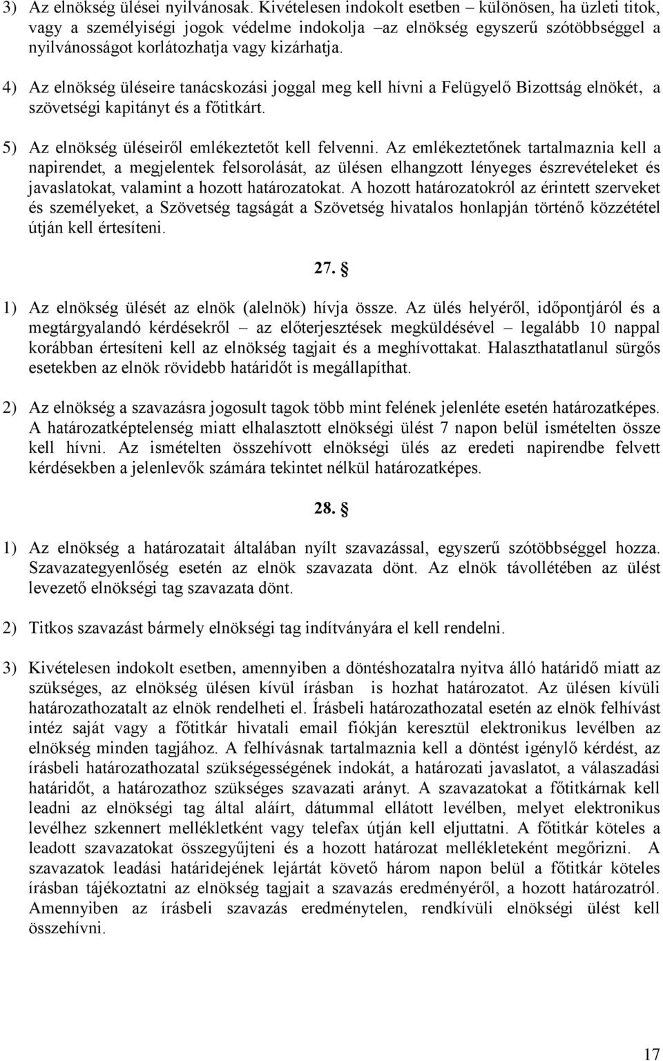 4) Az elnökség üléseire tanácskozási joggal meg kell hívni a Felügyelő Bizottság elnökét, a szövetségi kapitányt és a főtitkárt. 5) Az elnökség üléseiről emlékeztetőt kell felvenni.