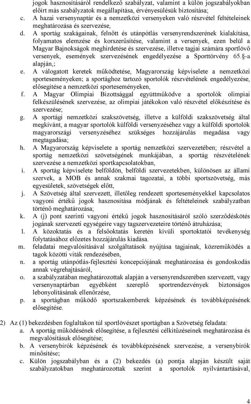 A sportág szakágainak, felnőtt és utánpótlás versenyrendszerének kialakítása, folyamatos elemzése és korszerűsítése, valamint a versenyek, ezen belül a Magyar Bajnokságok meghirdetése és szervezése,