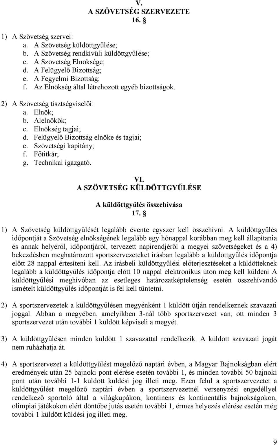 Szövetségi kapitány; f. Főtitkár; g. Technikai igazgató. VI. A SZÖVETSÉG KÜLDÖTTGYŰLÉSE A küldöttgyűlés összehívása 17. 1) A Szövetség küldöttgyűlését legalább évente egyszer kell összehívni.