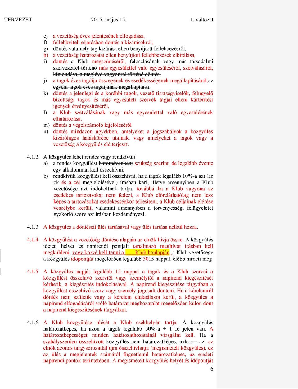 vagyonról történő döntés, j) a tagok éves tagdíja összegének és esedékességének megállapításáról,az egyéni tagok éves tagdíjának megállapítása.