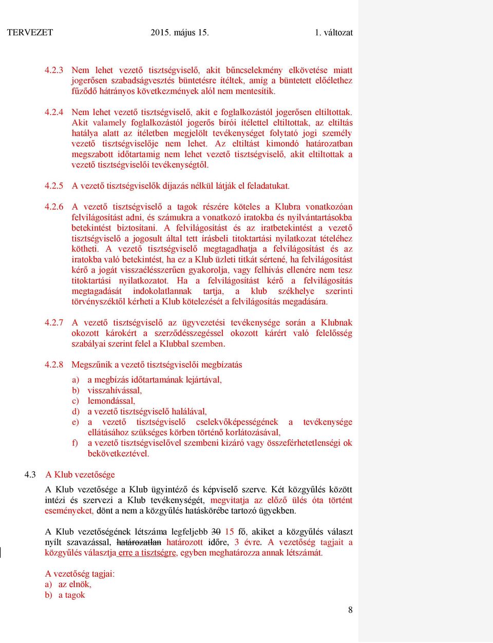 Akit valamely foglalkozástól jogerős bírói ítélettel eltiltottak, az eltiltás hatálya alatt az ítéletben megjelölt tevékenységet folytató jogi személy vezető tisztségviselője nem lehet.