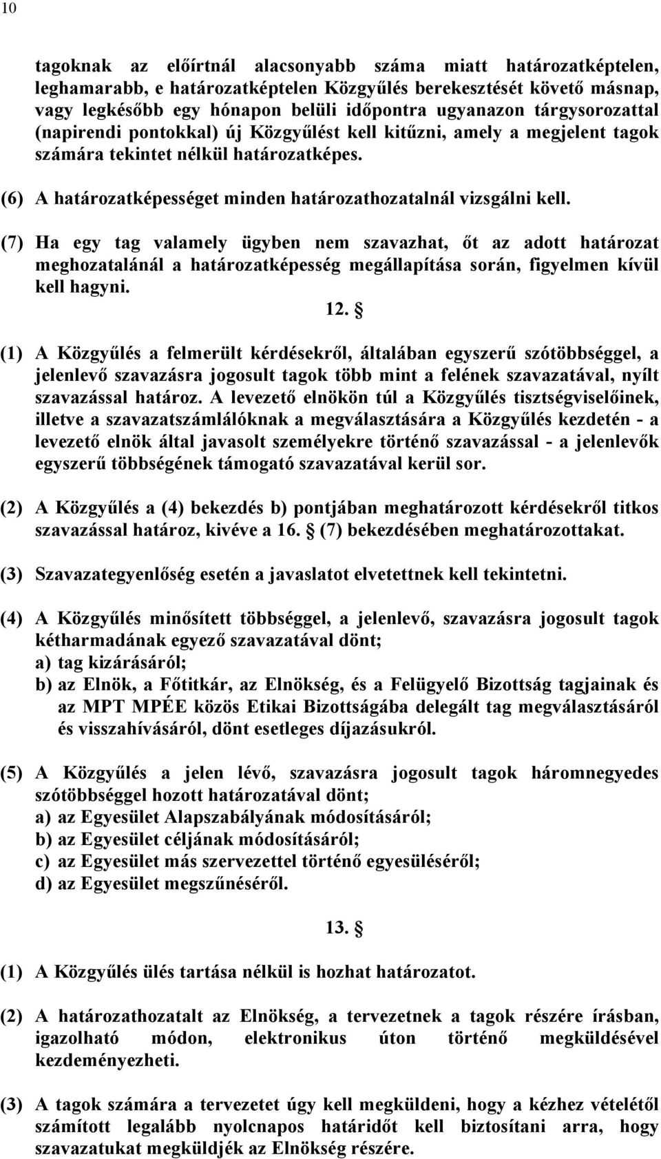 (7) Ha egy tag valamely ügyben nem szavazhat, őt az adott határozat meghozatalánál a határozatképesség megállapítása során, figyelmen kívül kell hagyni. 12.