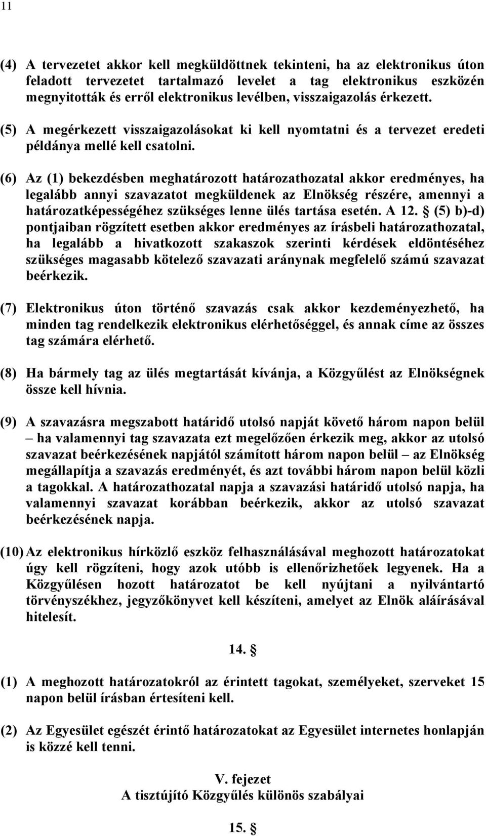 (6) Az (1) bekezdésben meghatározott határozathozatal akkor eredményes, ha legalább annyi szavazatot megküldenek az Elnökség részére, amennyi a határozatképességéhez szükséges lenne ülés tartása