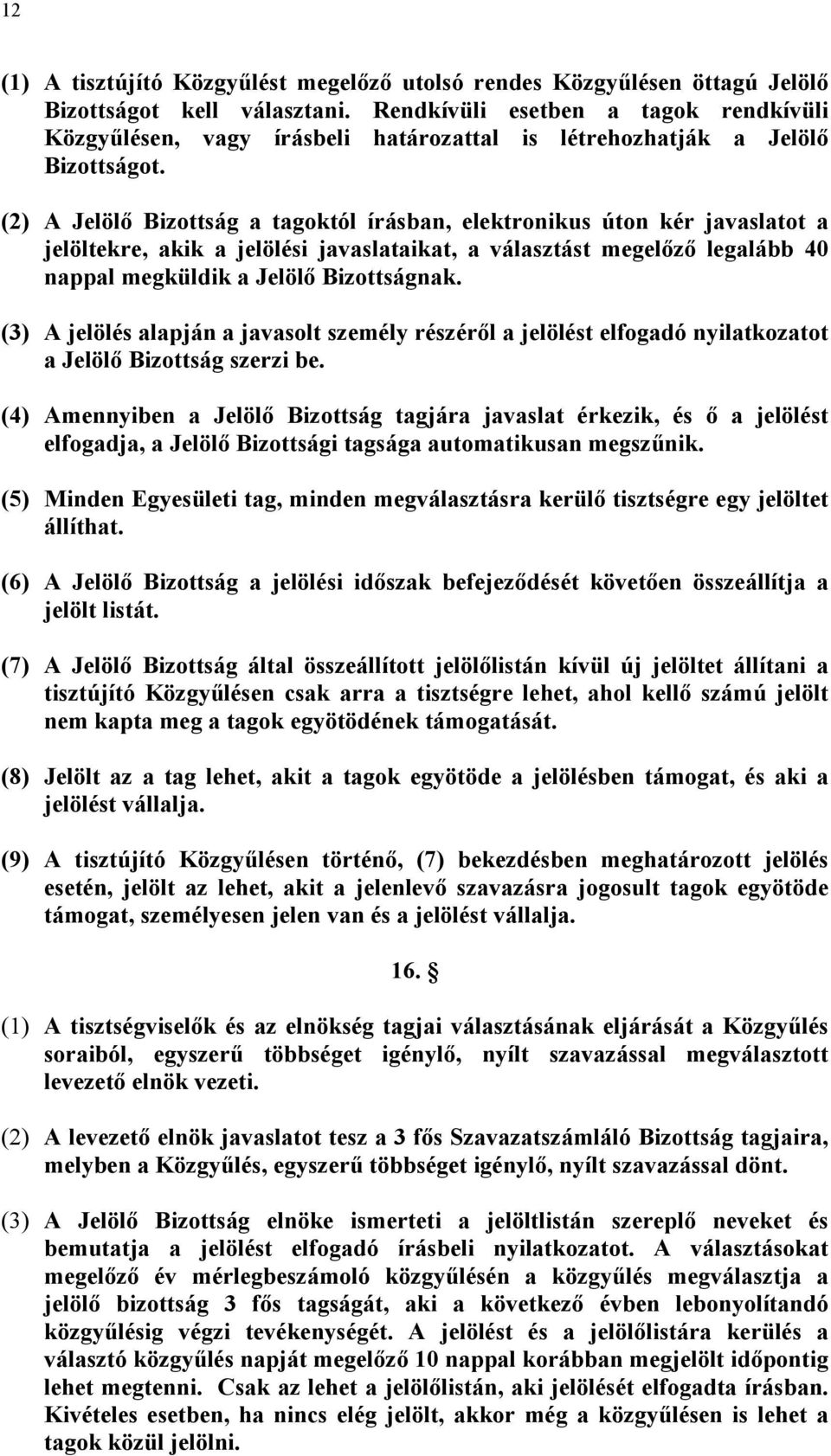 (2) A Jelölő Bizottság a tagoktól írásban, elektronikus úton kér javaslatot a jelöltekre, akik a jelölési javaslataikat, a választást megelőző legalább 40 nappal megküldik a Jelölő Bizottságnak.