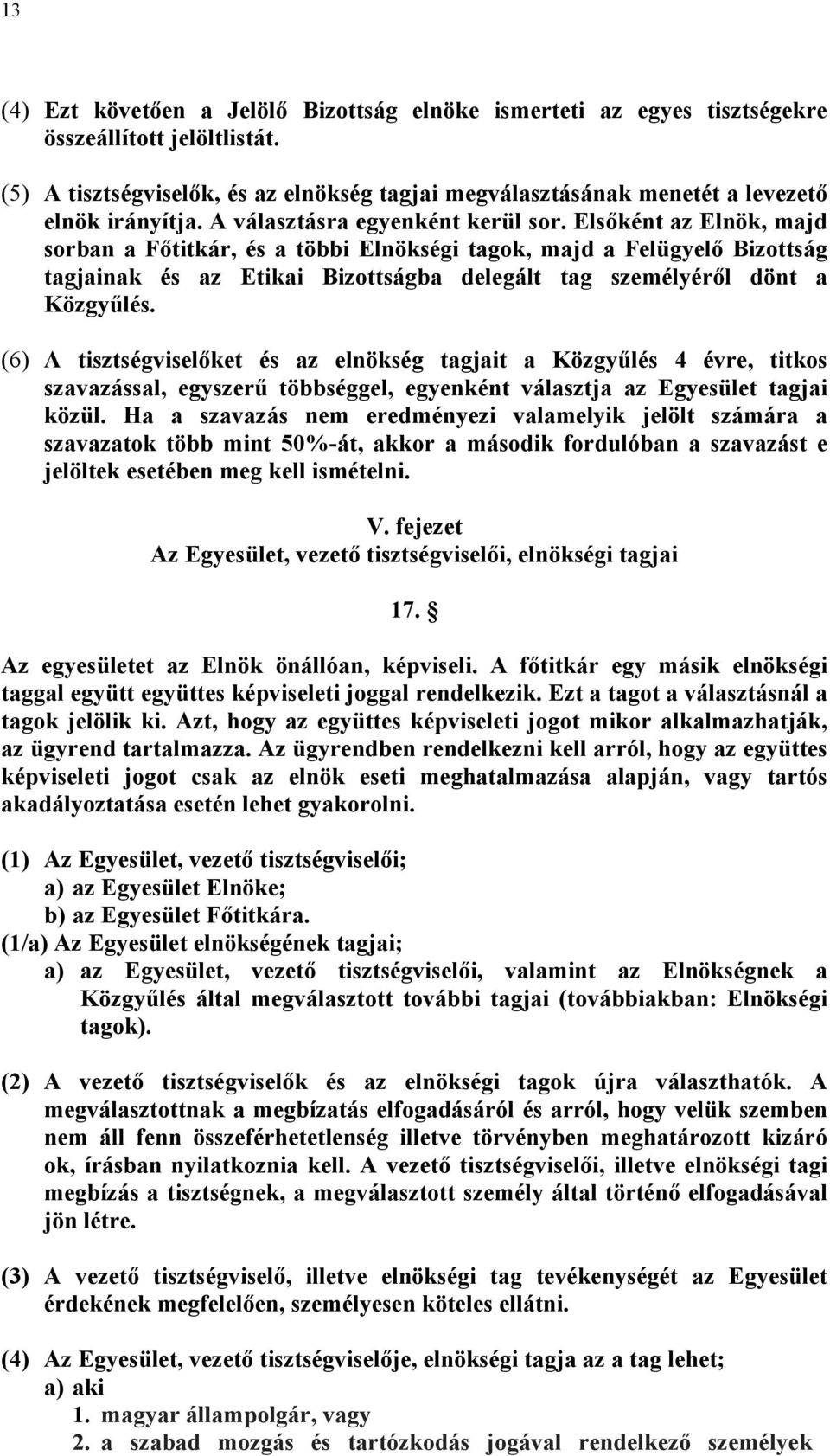 Elsőként az Elnök, majd sorban a Főtitkár, és a többi Elnökségi tagok, majd a Felügyelő Bizottság tagjainak és az Etikai Bizottságba delegált tag személyéről dönt a Közgyűlés.