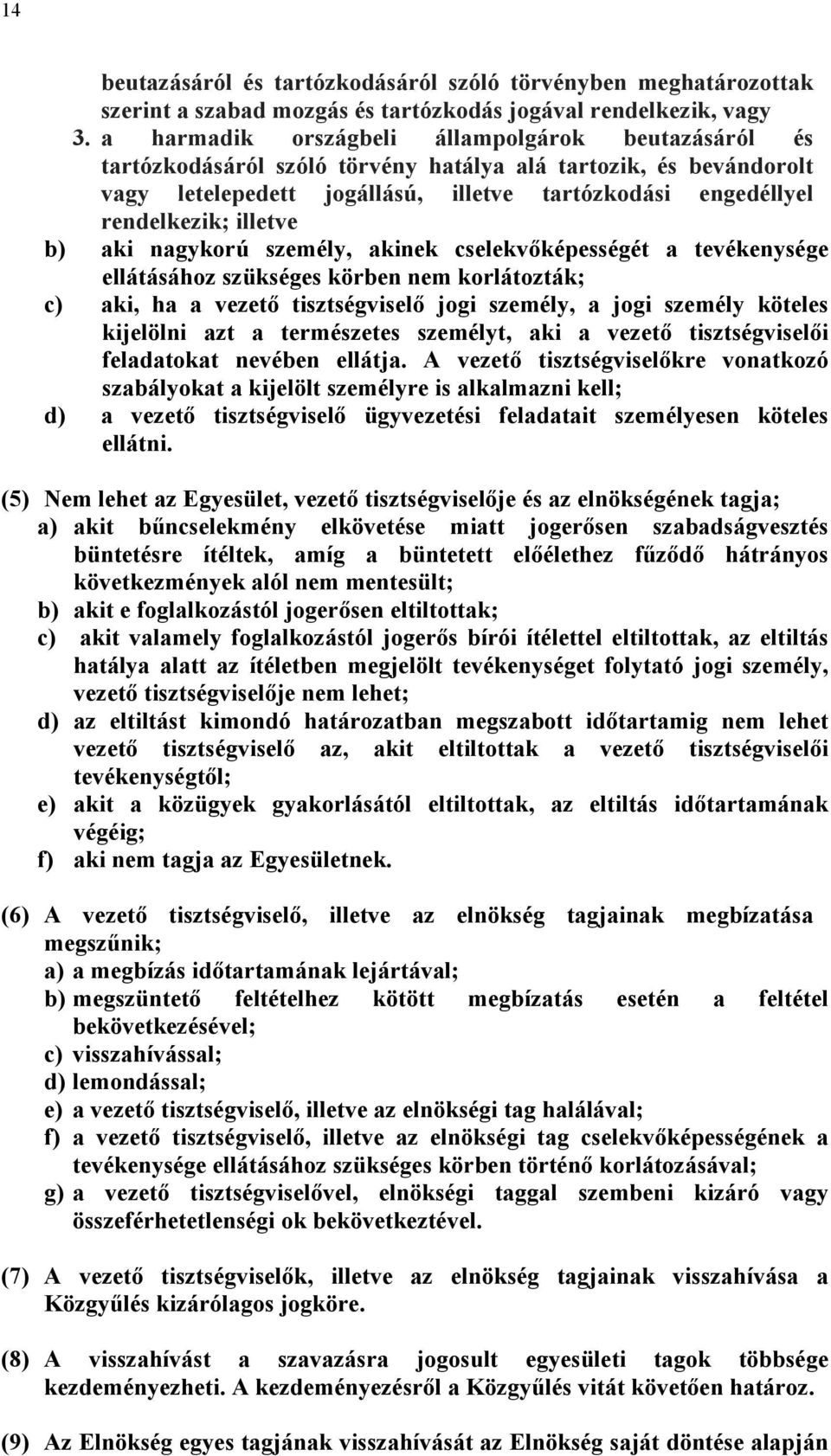 illetve b) aki nagykorú személy, akinek cselekvőképességét a tevékenysége ellátásához szükséges körben nem korlátozták; c) aki, ha a vezető tisztségviselő jogi személy, a jogi személy köteles