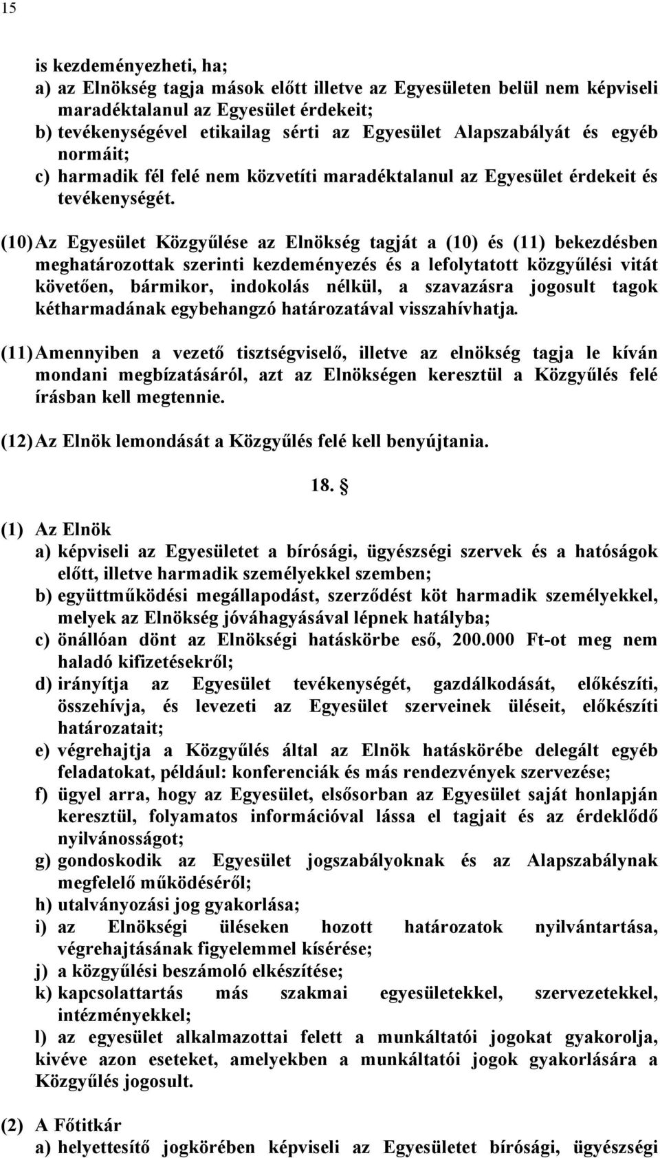 (10) Az Egyesület Közgyűlése az Elnökség tagját a (10) és (11) bekezdésben meghatározottak szerinti kezdeményezés és a lefolytatott közgyűlési vitát követően, bármikor, indokolás nélkül, a szavazásra