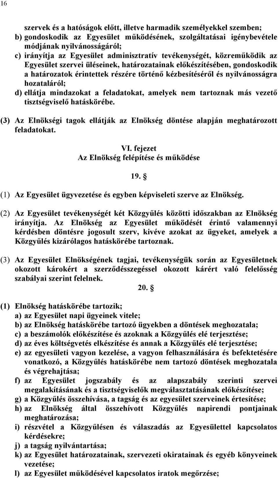 hozataláról; d) ellátja mindazokat a feladatokat, amelyek nem tartoznak más vezető tisztségviselő hatáskörébe. (3) Az Elnökségi tagok ellátják az Elnökség döntése alapján meghatározott feladatokat.