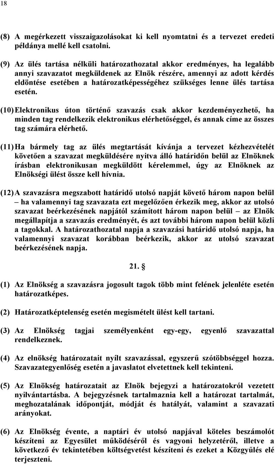 lenne ülés tartása esetén. (10) Elektronikus úton történő szavazás csak akkor kezdeményezhető, ha minden tag rendelkezik elektronikus elérhetőséggel, és annak címe az összes tag számára elérhető.