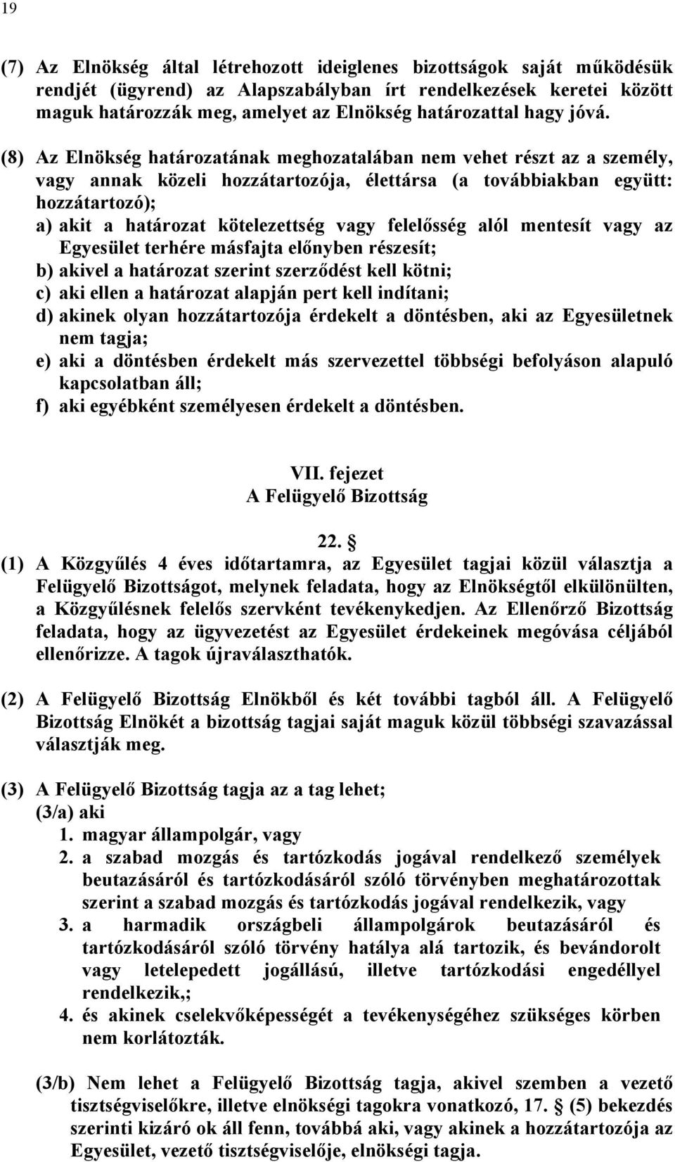 (8) Az Elnökség határozatának meghozatalában nem vehet részt az a személy, vagy annak közeli hozzátartozója, élettársa (a továbbiakban együtt: hozzátartozó); a) akit a határozat kötelezettség vagy