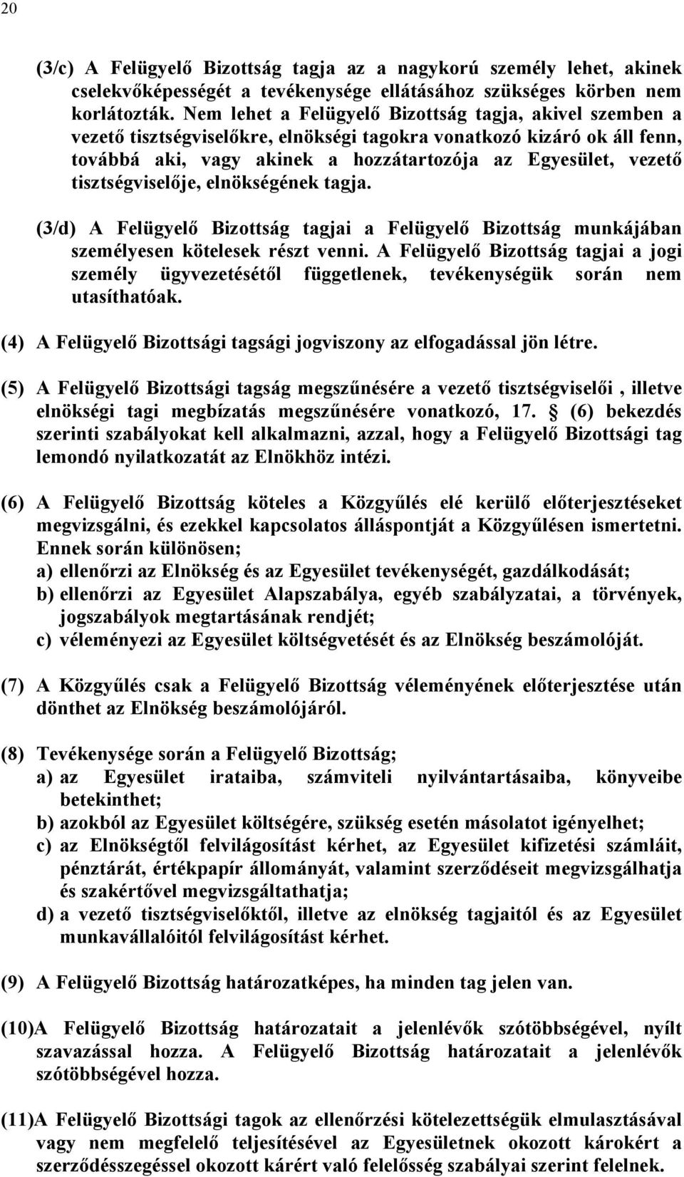 tisztségviselője, elnökségének tagja. (3/d) A Felügyelő Bizottság tagjai a Felügyelő Bizottság munkájában személyesen kötelesek részt venni.