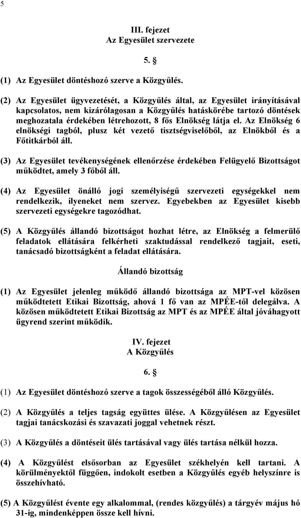 látja el. Az Elnökség 6 elnökségi tagból, plusz két vezető tisztségviselőből, az Elnökből és a Főtitkárból áll.