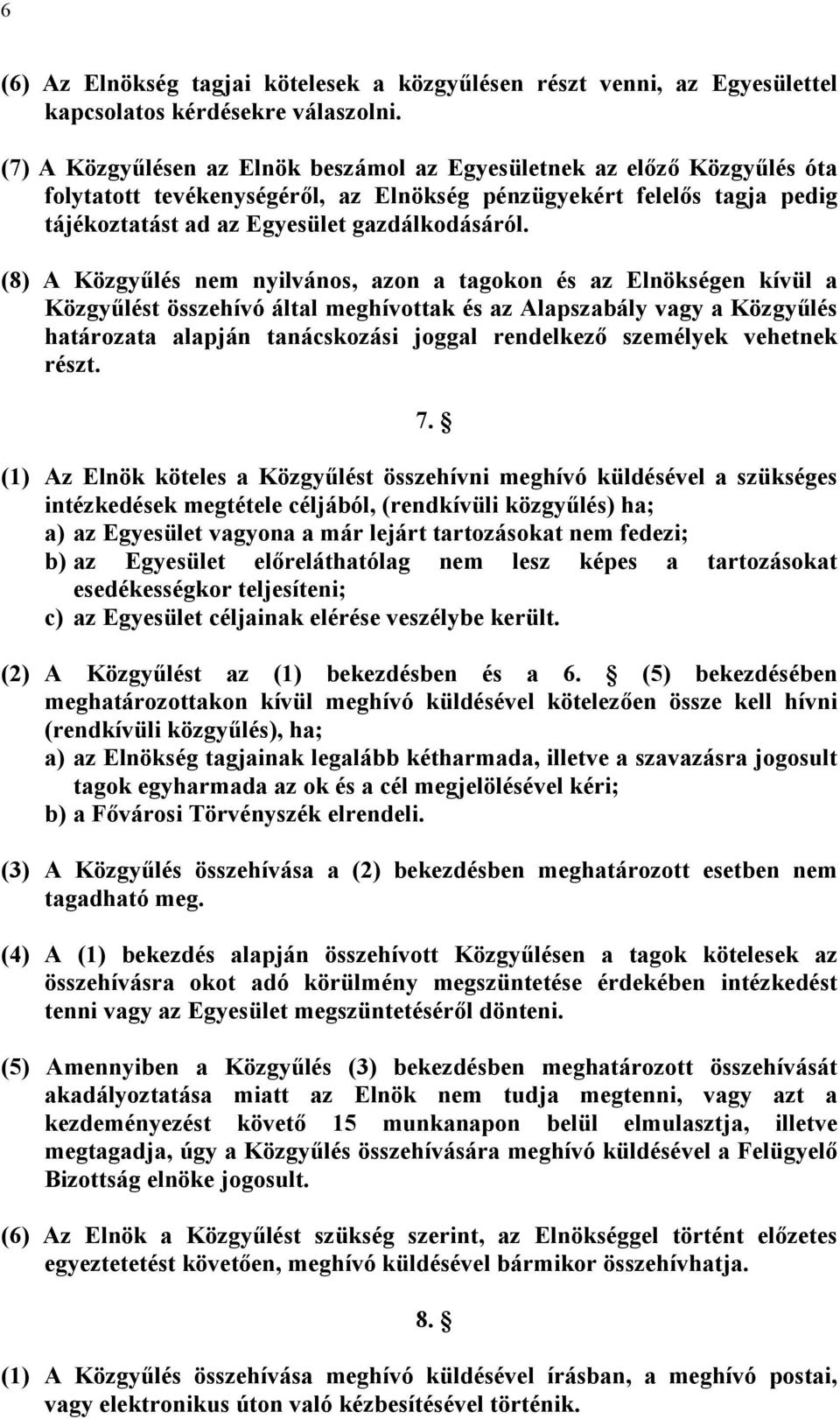 (8) A Közgyűlés nem nyilvános, azon a tagokon és az Elnökségen kívül a Közgyűlést összehívó által meghívottak és az Alapszabály vagy a Közgyűlés határozata alapján tanácskozási joggal rendelkező