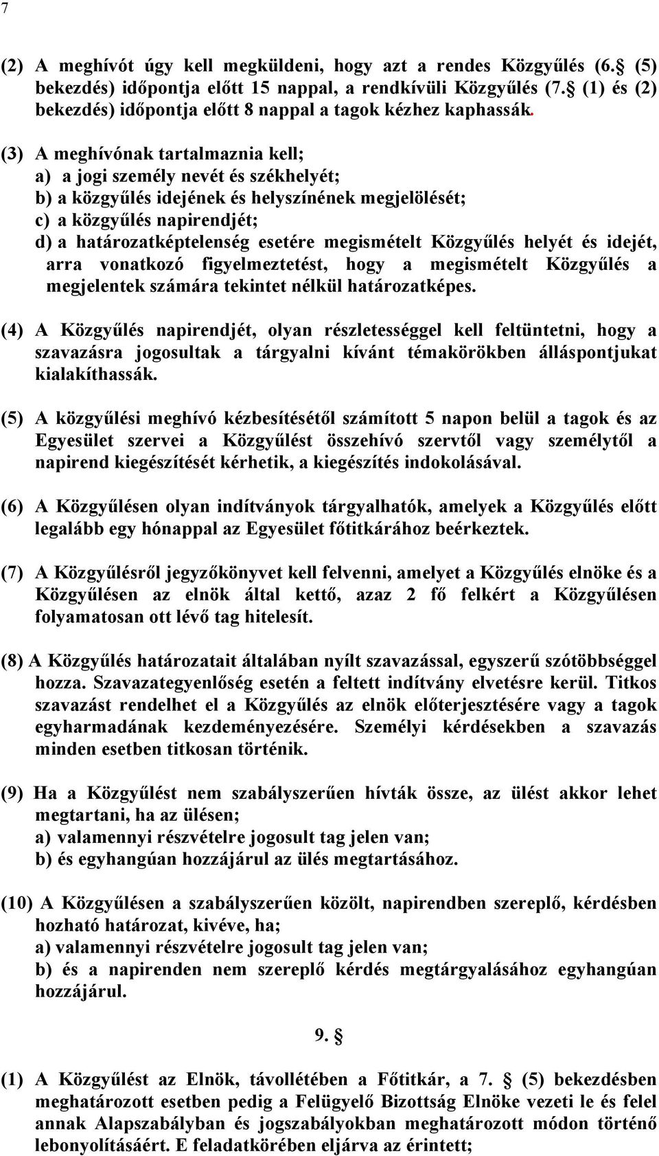 (3) A meghívónak tartalmaznia kell; a) a jogi személy nevét és székhelyét; b) a közgyűlés idejének és helyszínének megjelölését; c) a közgyűlés napirendjét; d) a határozatképtelenség esetére