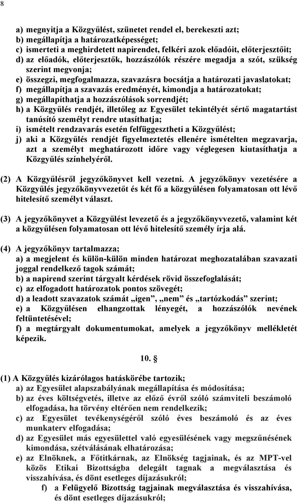 a határozatokat; g) megállapíthatja a hozzászólások sorrendjét; h) a Közgyűlés rendjét, illetőleg az Egyesület tekintélyét sértő magatartást tanúsító személyt rendre utasíthatja; i) ismételt